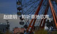 赵建明：聆听草地歌声 回望沙场点兵